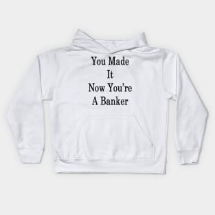 You Made It Now You're A Banker Kids Hoodie